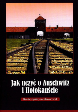 Jak uczyć o Auschwitz i Holokauście
